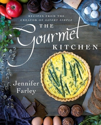 The Gourmet Kitchen: Recipes from the Creator of Savory Simple by Farley, Jennifer