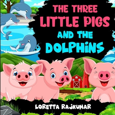 The Three Little Pigs And The Dolphins by Rajkumar, Loretta