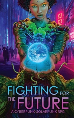Fighting for the Future: A Cyberpunk-Solarpunk RPG by Norton-Kertson, Justine