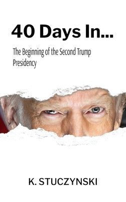 40 Days In...: The Beginning of the Second Trump Presidency by Stuczynski, Kenneth