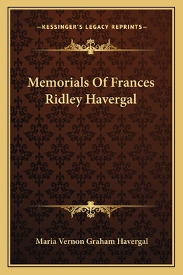Memorials Of Frances Ridley Havergal by Havergal, Maria Vernon Graham