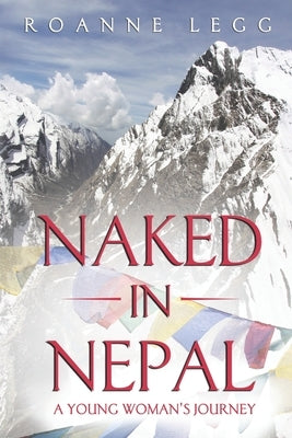 Naked in Nepal: A Young Woman's Journey by Legg, Roanne