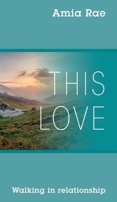 This Love: Walking In Relationship by Rae, Amia
