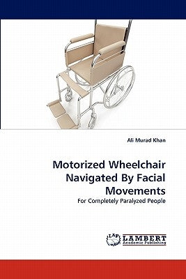 Motorized Wheelchair Navigated By Facial Movements by Murad Khan, Ali