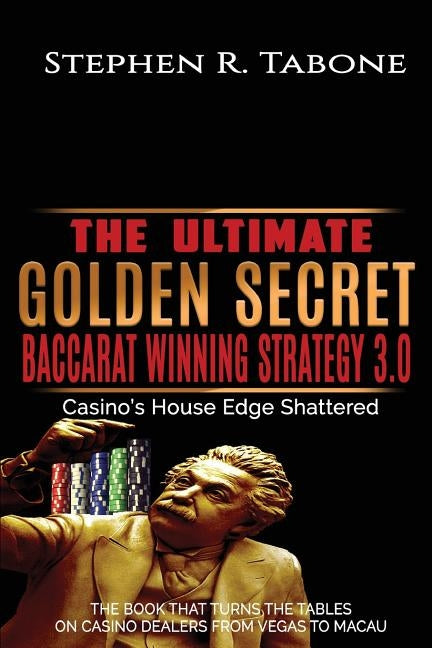 The Ultimate Golden Secret Baccarat Winning Strategy 3.0: Casino's House Edge Shattered. THE BOOK THAT TURNS THE TABLES ON CASINO DEALERS FROM VEGAS T by Tabone, Stephen R.
