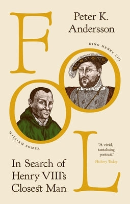 Fool: In Search of Henry VIII's Closest Man by Andersson, Peter K.