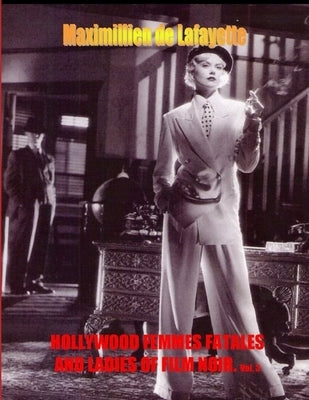 Hollywood Femmes Fatales and Ladies of Film Noir. Volume 3 by De Lafayette, Maximillien