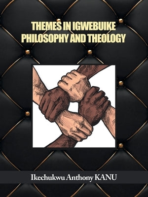 Themes in Igwebuike Philosophy and Theology by Anthony Kanu, Ikechukwu