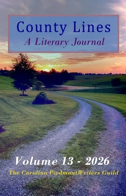 County Lines: a Literary Journal: Volume 13 - 2026 Issue by Writers Guild, Carolina Piedmont