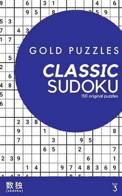 Gold Puzzles Classic Sudoku Book 3: 150 brand new classic sudoku puzzles for players of all abilities by Press, Gp