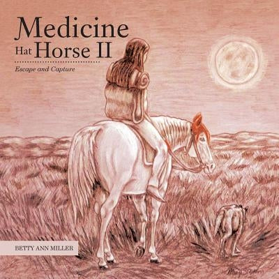Medicine Hat Horse Ii: Escape and Capture by Miller, Betty Ann
