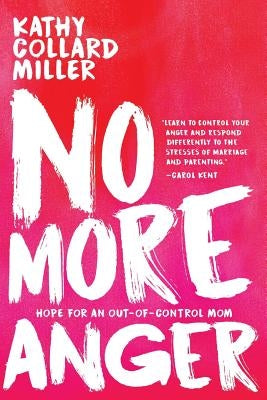 No More Anger: Hope for an Out-of-Control Mom by Miller, Kathy Collard