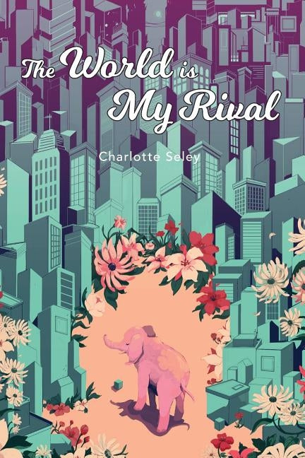 The World Is My Rival by Seley, Charlotte