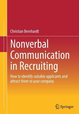 Nonverbal Communication in Recruiting: How to Identify Suitable Applicants and Attract Them to Your Company by Bernhardt, Christian