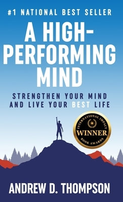 A High-Performing Mind: Strengthen Your Mind and Live Your Best Life by Thompson, Andrew D.