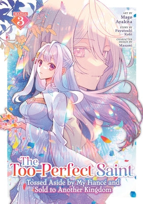 The Too-Perfect Saint: Tossed Aside by My Fianc? and Sold to Another Kingdom (Manga) Vol. 3 by Koki, Fuyutsuki