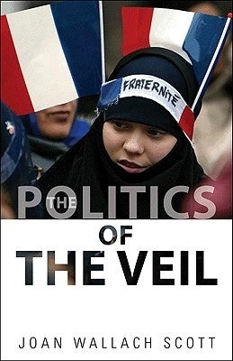 The Politics of the Veil by Scott, Joan Wallach
