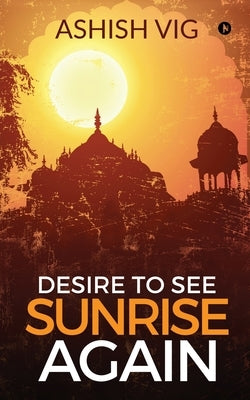 Desire To See Sunrise Again by Ashish Vig