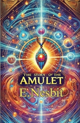 THE Story Of The Amulet(Illustrated) by Nesbit, E.