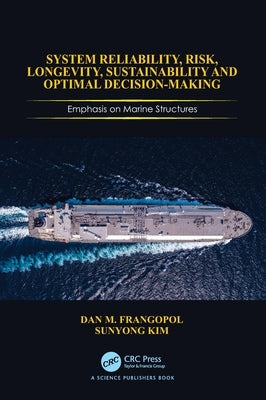 System Reliability, Risk, Longevity, Sustainability and Optimal Decision Making: Emphasis on Marine Structures by Frangopol, Dan M.