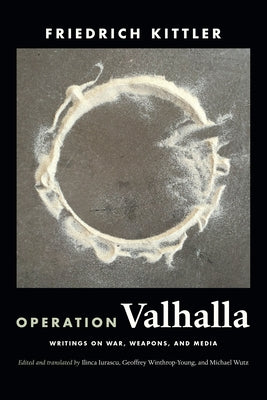 Operation Valhalla: Writings on War, Weapons, and Media by Kittler, Friedrich