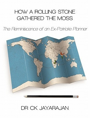 How a Rolling Stone Gathered the Moss: Reminiscence of an Ex-Patriate Planner by Jayarajan, C. K.