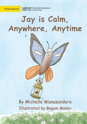 Jay is Calm, Anywhere, Anytime by Wanasundera, Michelle