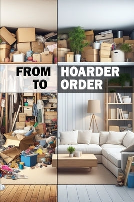 From Hoarder to Order: Decluttering Your Mind and Environment. From Disorder to Order by Melehi, Daniel