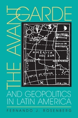 The Avant-Garde and Geopolitics in Latin America by Rosenberg, Fernando