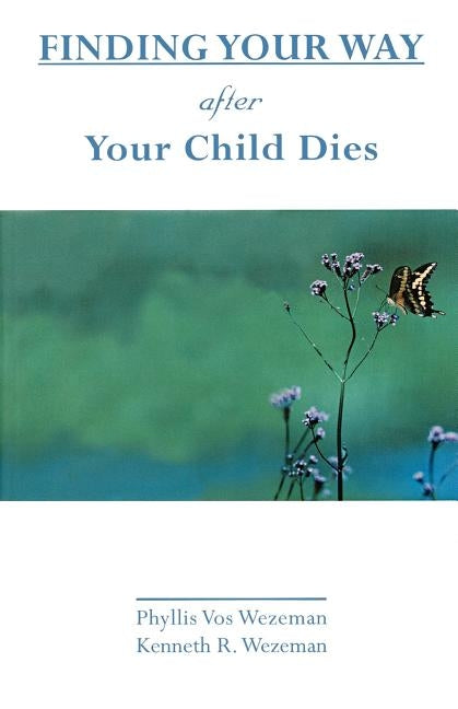 Finding Your Way After Your Child Dies by Wezeman, Phyllis Vos