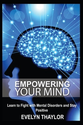 Empowering your mind: Learn to fight with mental disorders and stay positive by Thaylor, Evelyn