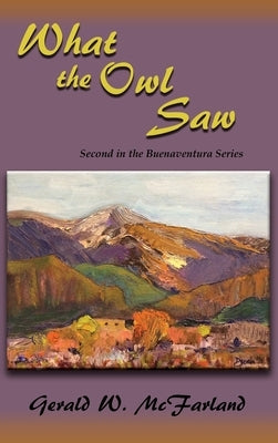 What the Owl Saw: Second in the Buenaventura Series by McFarland, Gerald W.