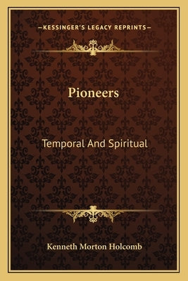 Pioneers: Temporal And Spiritual by Holcomb, Kenneth Morton