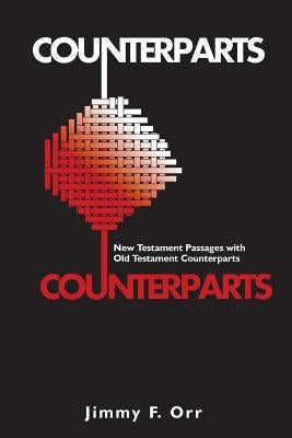 Counterparts: New Testament Passages with Old Testament Counterparts by Orr, Jimmy F.