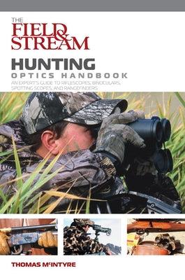 Field & Stream Hunting Optics Handbook: An Expert's Guide to Riflescopes, Binoculars, Spotting Scopes, and Rangefinders by McIntyre, Thomas