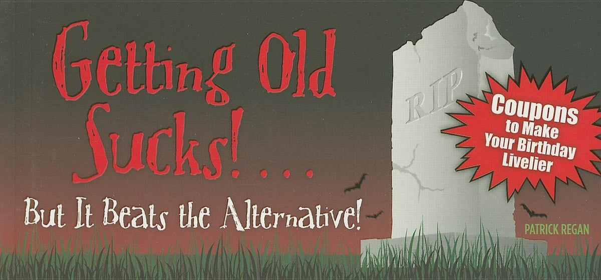 Getting Old Sucks!... But It Beats the Alternative!: Coupons to Make Your Birthday Livelier by Regan, Patrick