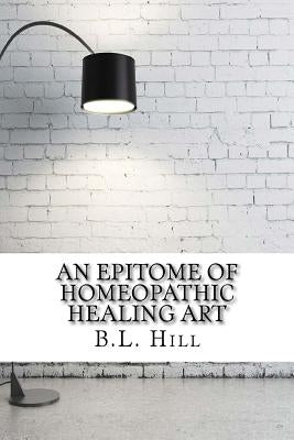 An Epitome of Homeopathic Healing Art by B. L. Hill
