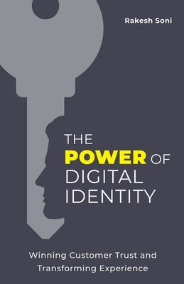 The Power of Digital Identity: Winning Customer Trust and Transforming Experience by Soni, Rakesh