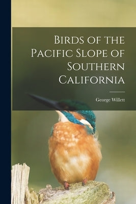 Birds of the Pacific Slope of Southern California by Willett, George