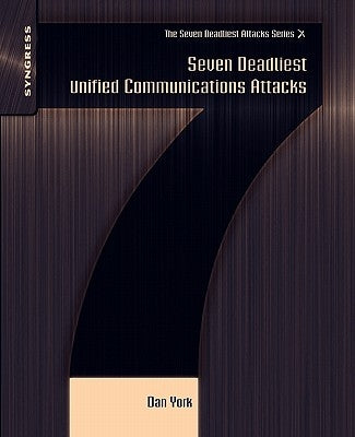 Seven Deadliest Unified Communications Attacks by York, Dan
