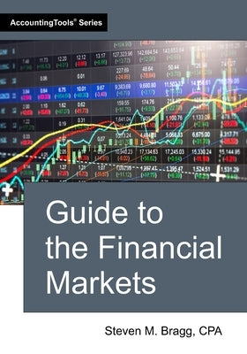 Guide to the Financial Markets by Bragg, Steven M.