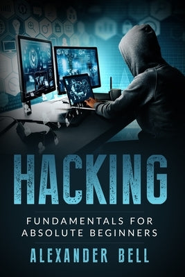 Hacking: Fundamentals for Absolute Beginners by Bell, Alexander