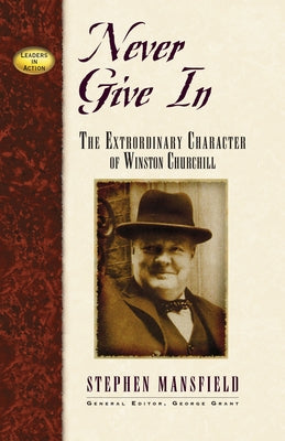 Never Give in: The Extraordinary Character of Winston Churchill by Mansfield, Stephen