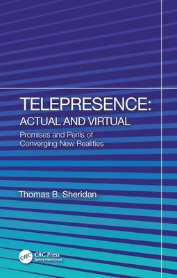 Telepresence: Actual and Virtual: Promises and Perils of Converging New Realities by Sheridan, Thomas B.