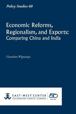Economic Reforms, Regionalism, and Exports: Comparing China and India by Wignaraja, Ganeshan