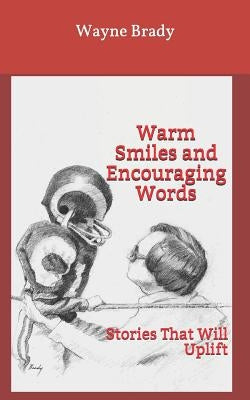 Warm Smiles and Encouraging Words: Stories That Will Uplift by Brady, Wayne