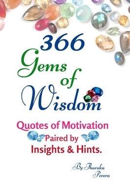 366 Gems of Wisdom.: Motivational Quotes Paired by Insights and Illustrative Hints for Daily Affirmation Inspiring Self Improvement and Pos by Perera, Tharaka