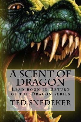 A Scent of Dragon: Lead book in Return of the Dragon series by Snedeker, Ted