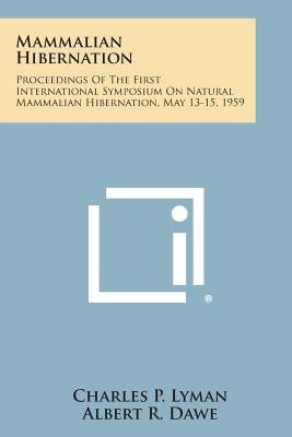 Mammalian Hibernation: Proceedings of the First International Symposium on Natural Mammalian Hibernation, May 13-15, 1959 by Lyman, Charles P.