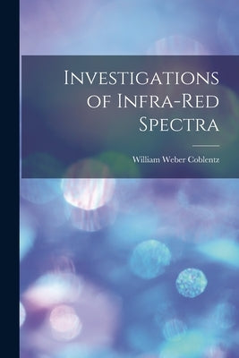 Investigations of Infra-Red Spectra by Coblentz, William Weber
